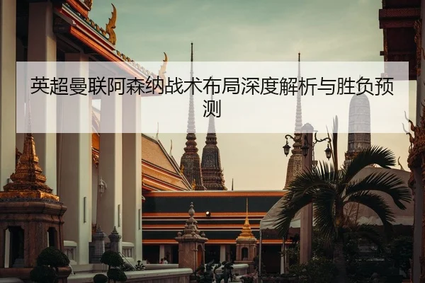 英超曼联阿森纳战术布局深度解析与胜负预测